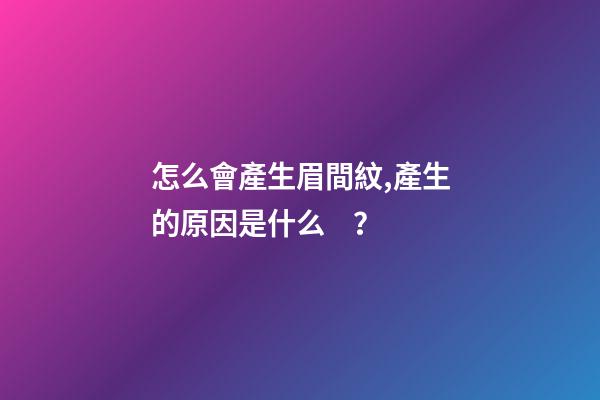 怎么會產生眉間紋,產生的原因是什么？